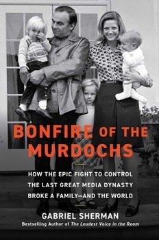 Cover image for Bonfire of the Murdochs : how the epic fight to control the last great media dynasty broke a family--and the world 
