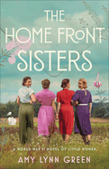 Cover image for The Home Front Sisters: A World War II Novel of Little Women
